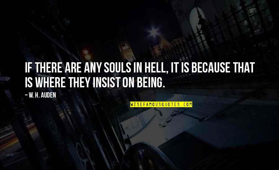 Insist Quotes By W. H. Auden: If there are any souls in hell, it