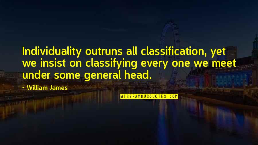 Insist Quotes By William James: Individuality outruns all classification, yet we insist on