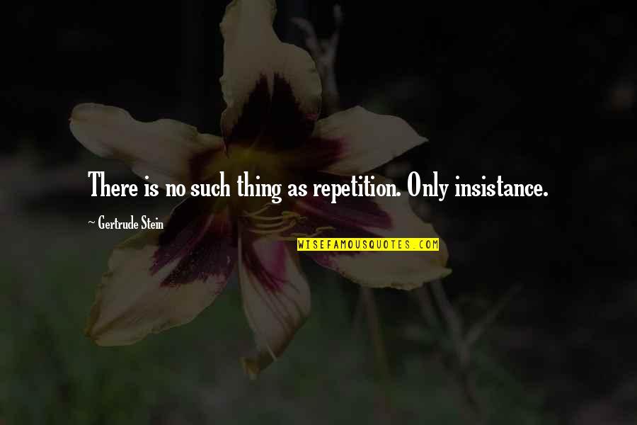 Insistance Quotes By Gertrude Stein: There is no such thing as repetition. Only