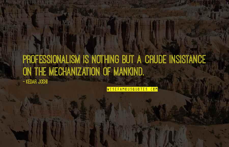 Insistance Quotes By Kedar Joshi: Professionalism is nothing but a crude insistance on Insistance Quotes By Kedar Joshi: Professionalism is nothing but a crude insistance on