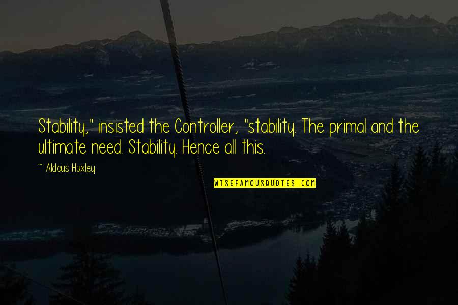 Insisted Quotes By Aldous Huxley: Stability," insisted the Controller, "stability. The primal and Insisted Quotes By Aldous Huxley: Stability," insisted the Controller, "stability. The primal and