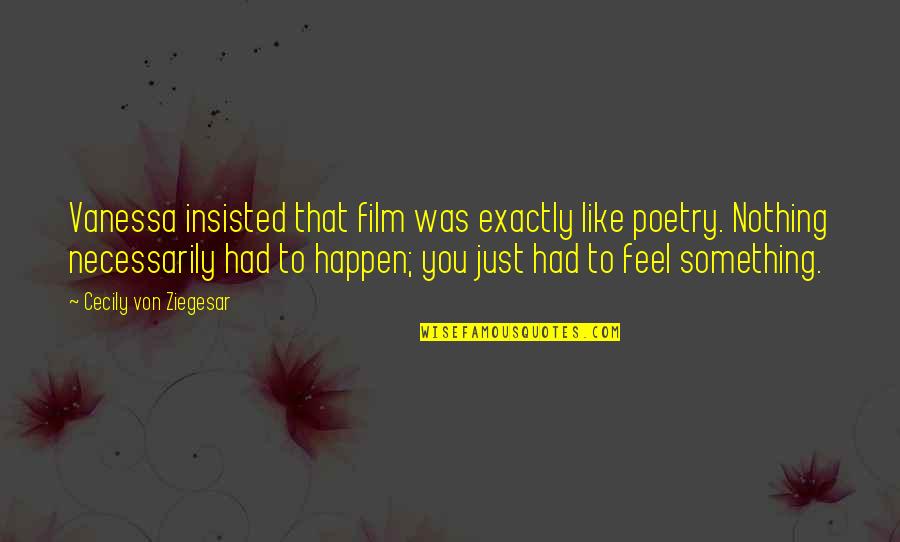 Insisted Quotes By Cecily Von Ziegesar: Vanessa insisted that film was exactly like poetry. Insisted Quotes By Cecily Von Ziegesar: Vanessa insisted that film was exactly like poetry.