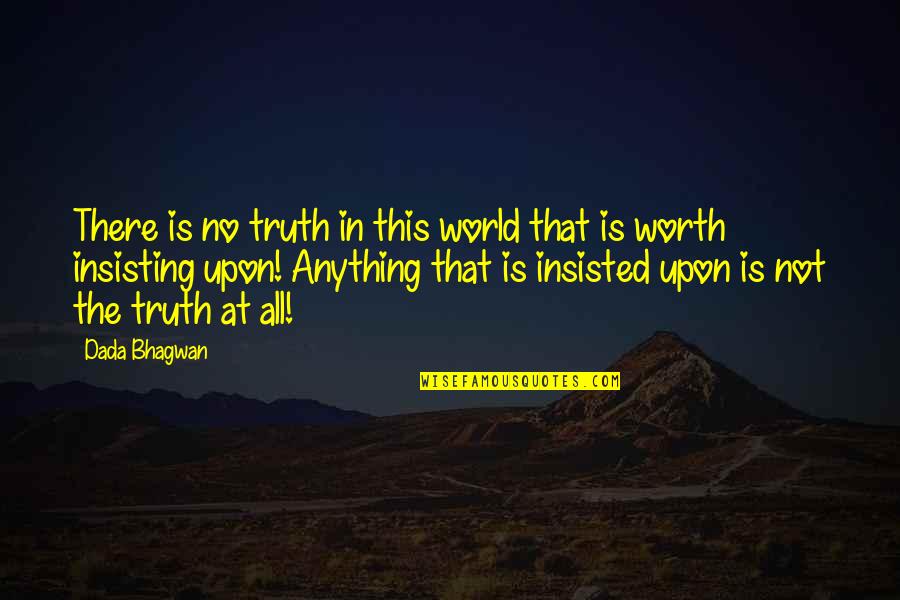 Insisted Quotes By Dada Bhagwan: There is no truth in this world that