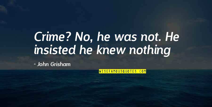 Insisted Quotes By John Grisham: Crime? No, he was not. He insisted he