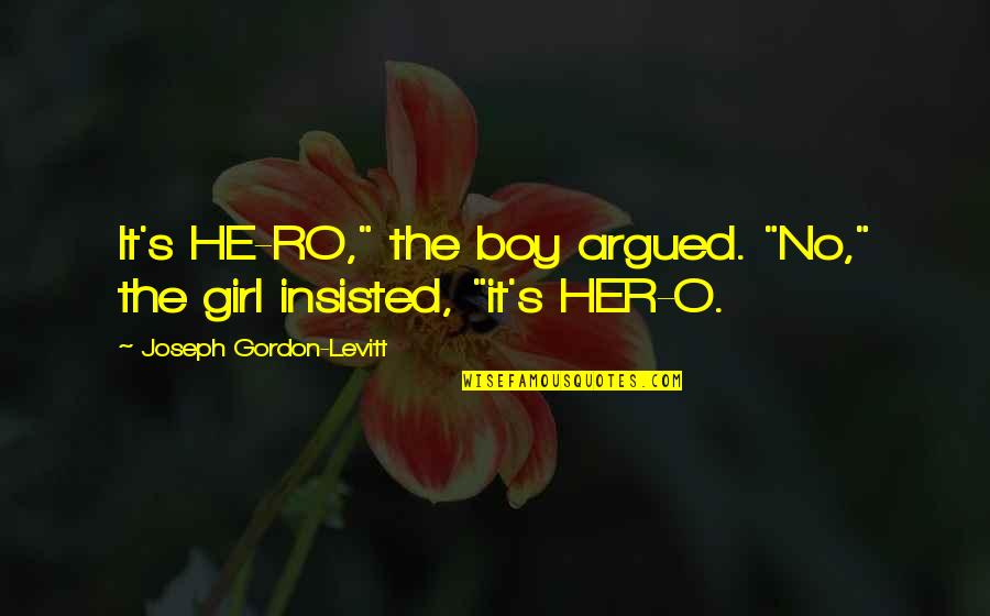Insisted Quotes By Joseph Gordon-Levitt: It's HE-RO," the boy argued. "No," the girl Insisted Quotes By Joseph Gordon-Levitt: It's HE-RO," the boy argued. "No," the girl