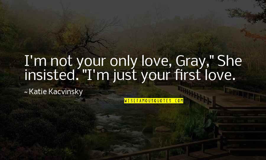 Insisted Quotes By Katie Kacvinsky: I'm not your only love, Gray," She insisted. Insisted Quotes By Katie Kacvinsky: I'm not your only love, Gray," She insisted.