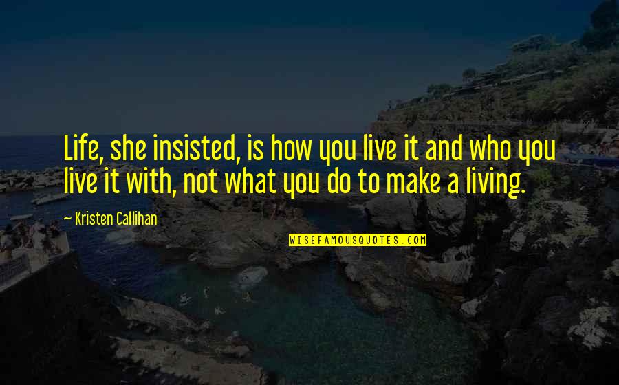 Insisted Quotes By Kristen Callihan: Life, she insisted, is how you live it