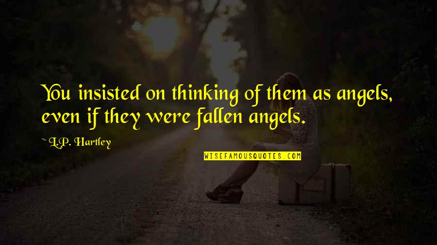 Insisted Quotes By L.P. Hartley: You insisted on thinking of them as angels,