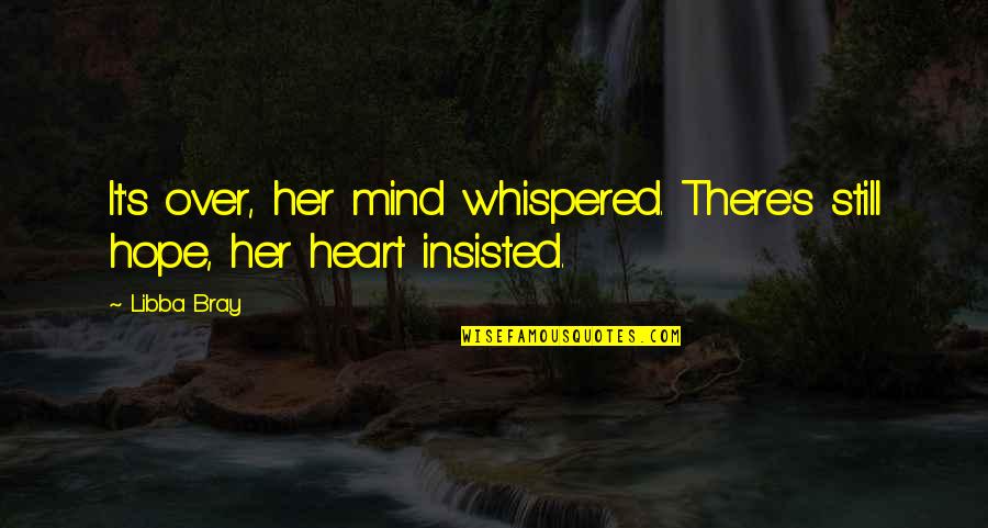 Insisted Quotes By Libba Bray: It's over, her mind whispered. There's still hope,
