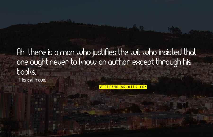 Insisted Quotes By Marcel Proust: Ah! there is a man who justifies the