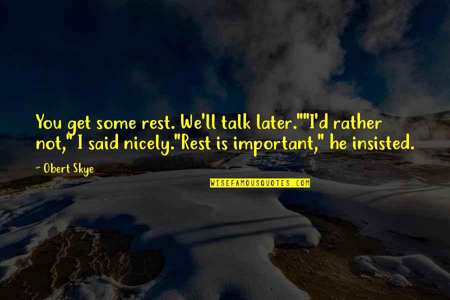 Insisted Quotes By Obert Skye: You get some rest. We'll talk later.""I'd rather