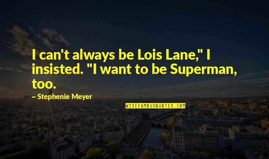 Insisted Quotes By Stephenie Meyer: I can't always be Lois Lane," I insisted.