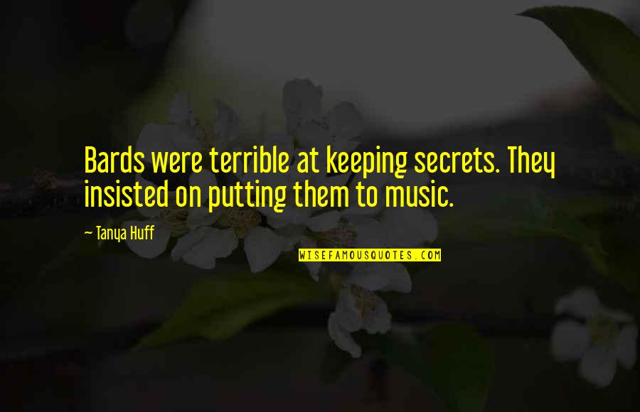 Insisted Quotes By Tanya Huff: Bards were terrible at keeping secrets. They insisted