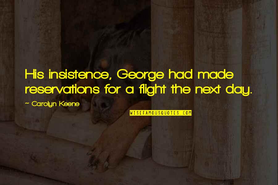 Insistence Quotes By Carolyn Keene: His insistence, George had made reservations for a