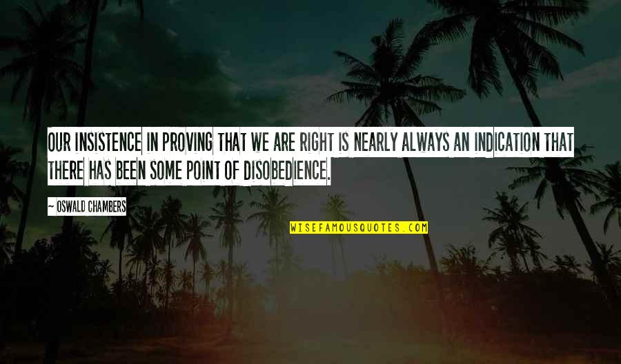 Insistence Quotes By Oswald Chambers: Our insistence in proving that we are right