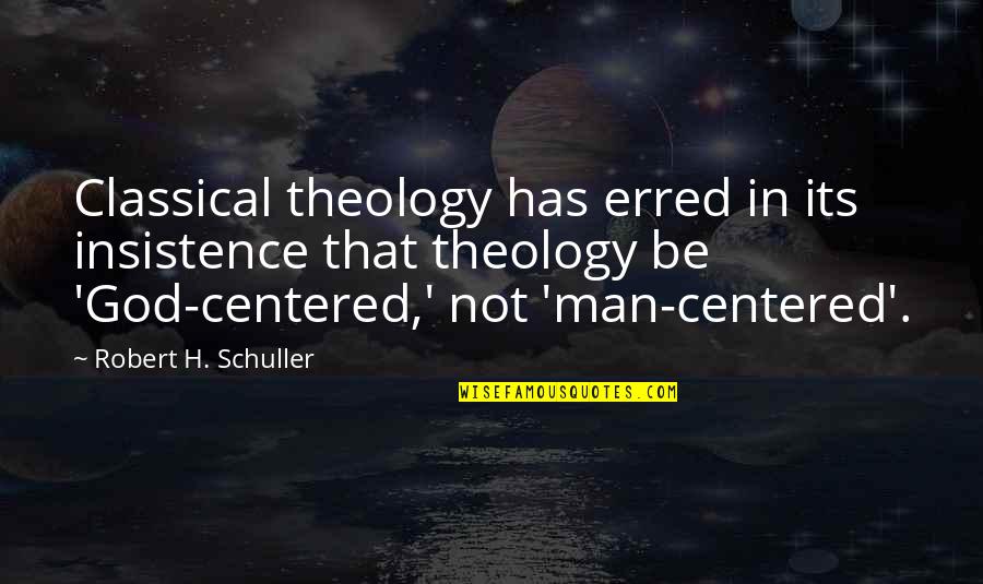 Insistence Quotes By Robert H. Schuller: Classical theology has erred in its insistence that
