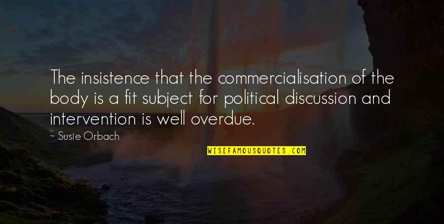 Insistence Quotes By Susie Orbach: The insistence that the commercialisation of the body