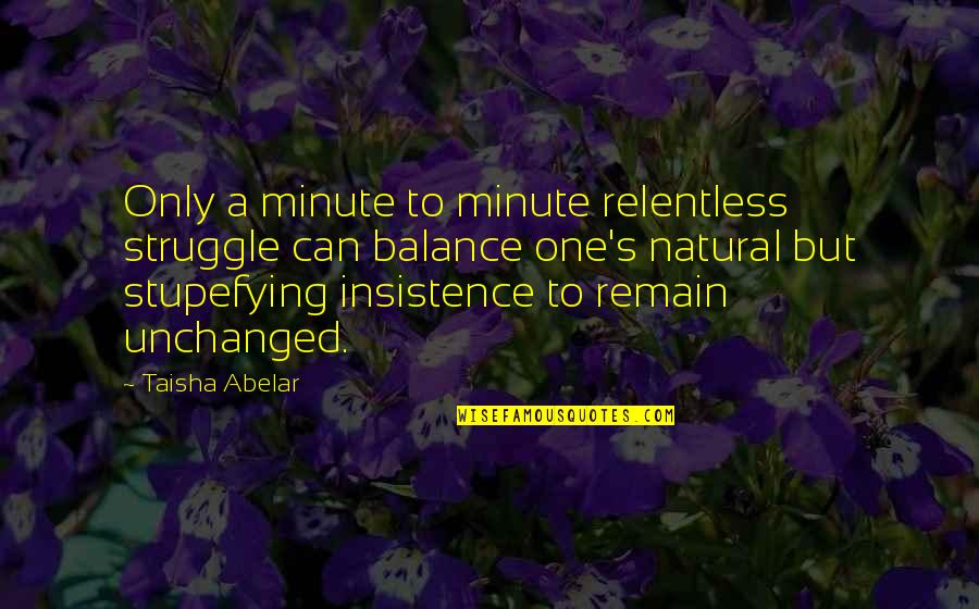Insistence Quotes By Taisha Abelar: Only a minute to minute relentless struggle can