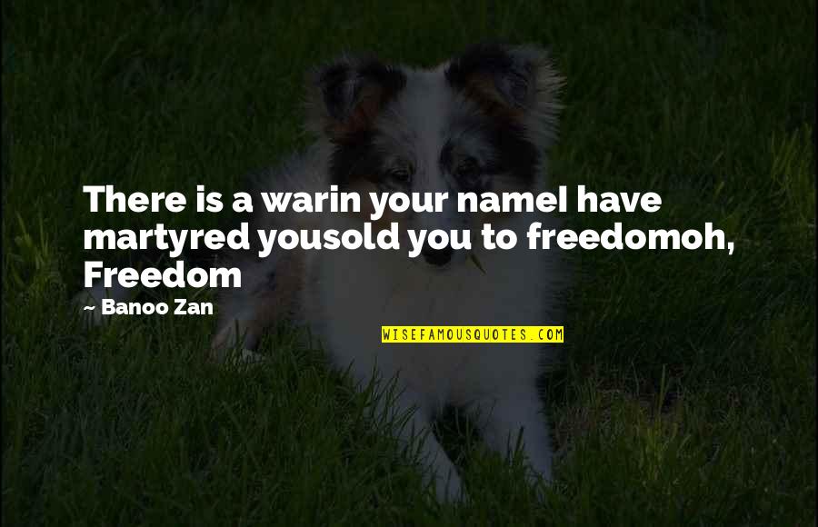 Insistencia Quotes By Banoo Zan: There is a warin your nameI have martyred