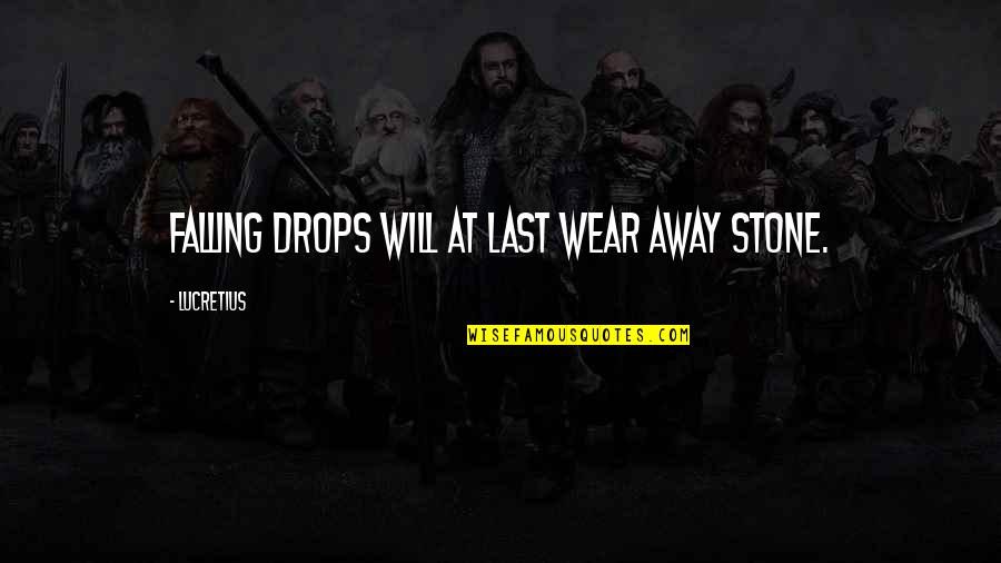 Insistencia Quotes By Lucretius: Falling drops will at last wear away stone.