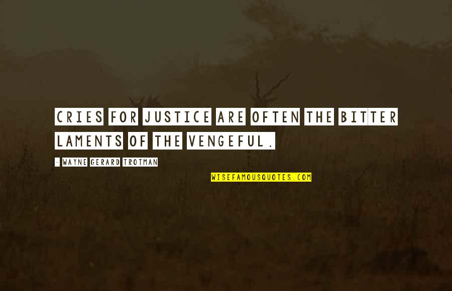 Insistently Quotes By Wayne Gerard Trotman: Cries for justice are often the bitter laments Insistently Quotes By Wayne Gerard Trotman: Cries for justice are often the bitter laments