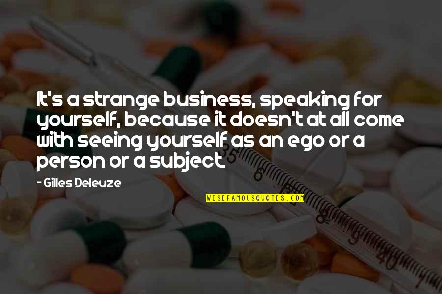 Insistidor Quotes By Gilles Deleuze: It's a strange business, speaking for yourself, because Insistidor Quotes By Gilles Deleuze: It's a strange business, speaking for yourself, because