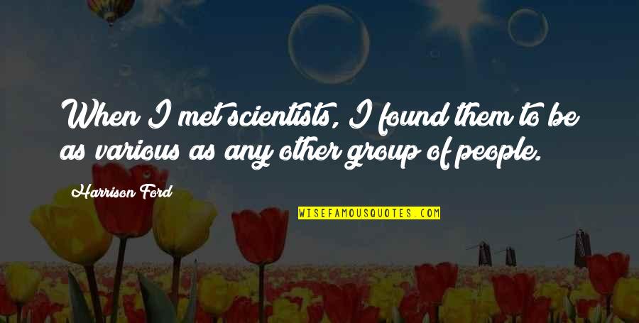 Insisting Define Quotes By Harrison Ford: When I met scientists, I found them to