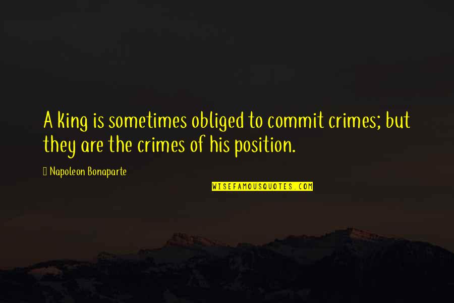 Insisting Define Quotes By Napoleon Bonaparte: A king is sometimes obliged to commit crimes;