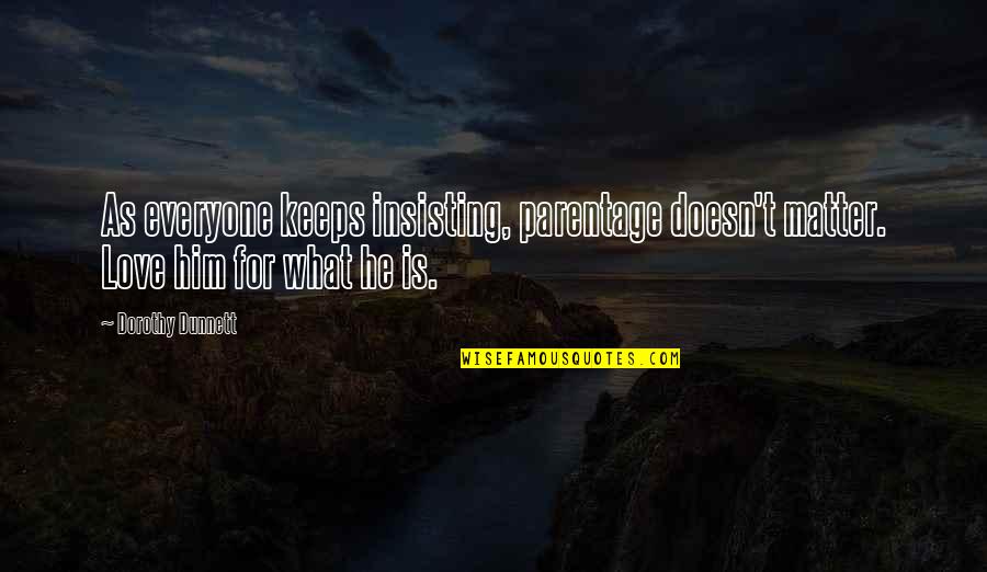 Insisting Love Quotes By Dorothy Dunnett: As everyone keeps insisting, parentage doesn't matter. Love