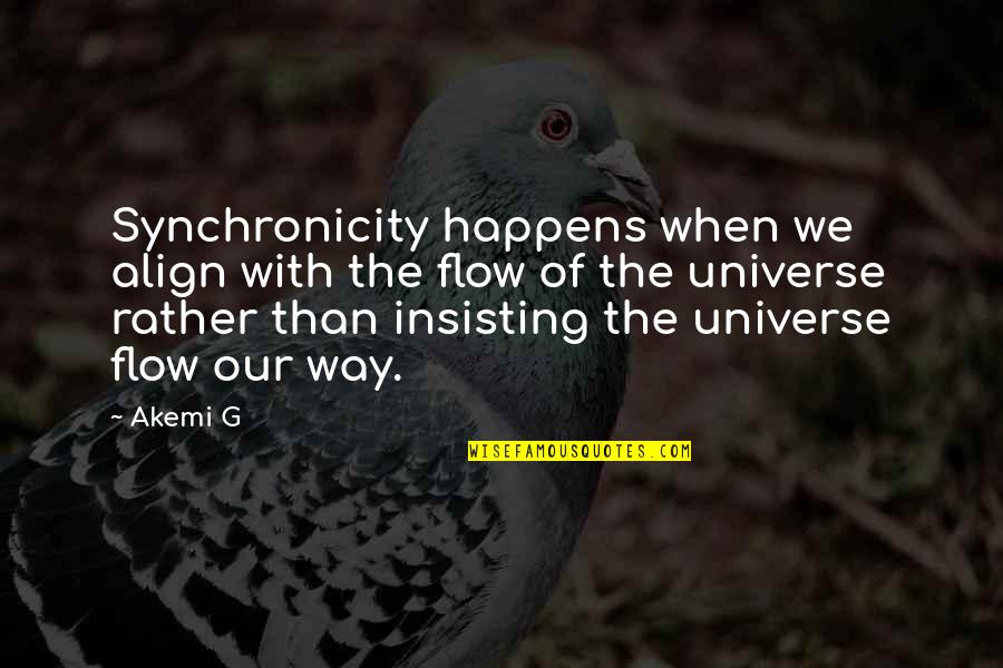 Insisting Quotes By Akemi G: Synchronicity happens when we align with the flow