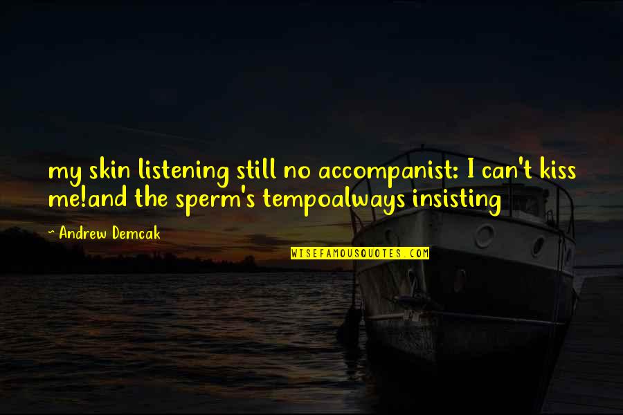 Insisting Quotes By Andrew Demcak: my skin listening still no accompanist: I can't