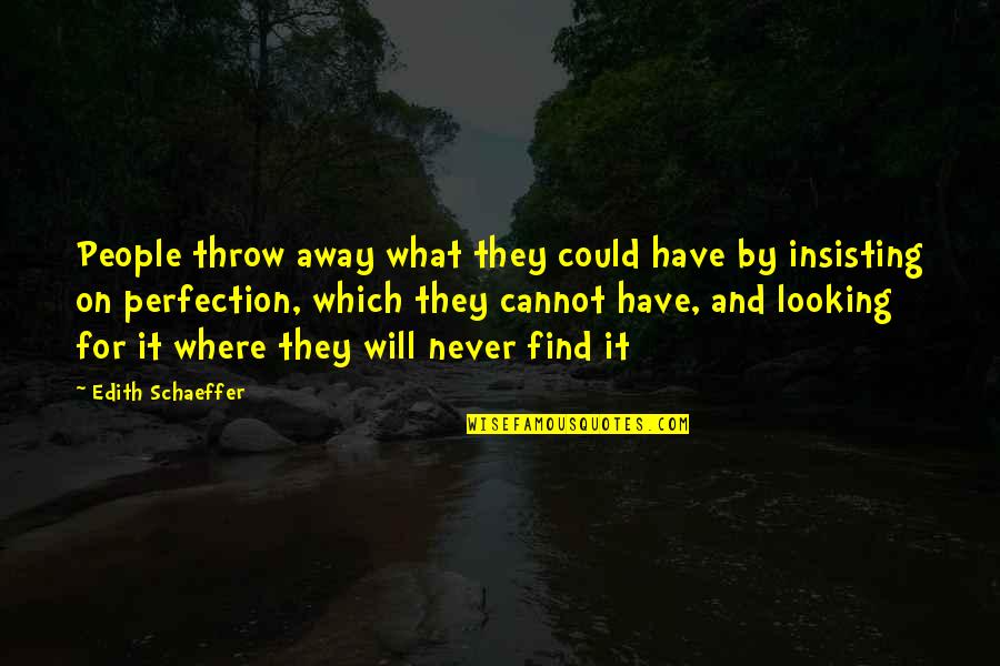 Insisting Quotes By Edith Schaeffer: People throw away what they could have by