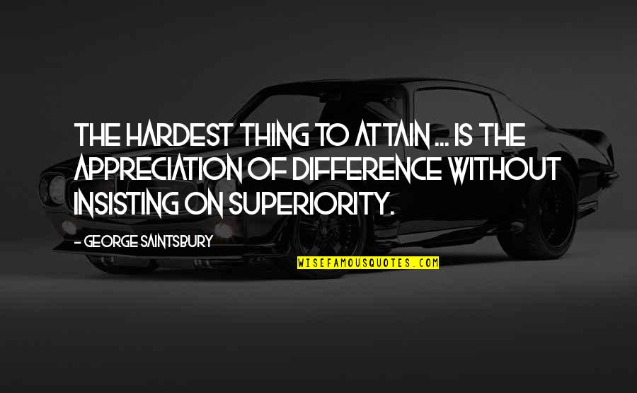 Insisting Quotes By George Saintsbury: The hardest thing to attain ... is the