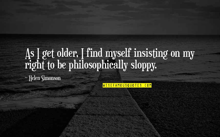 Insisting Quotes By Helen Simonson: As I get older, I find myself insisting