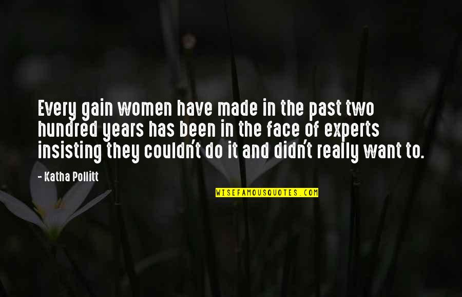 Insisting Quotes By Katha Pollitt: Every gain women have made in the past