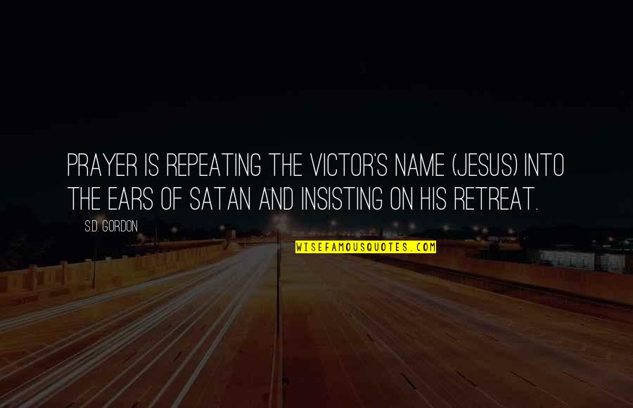 Insisting Quotes By S.D. Gordon: Prayer is repeating the victor's name (Jesus) into