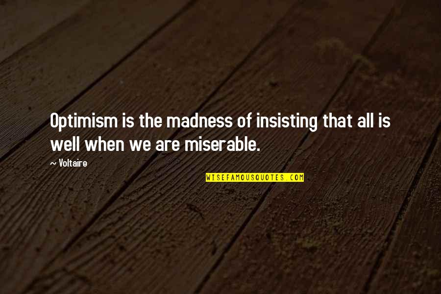 Insisting Quotes By Voltaire: Optimism is the madness of insisting that all