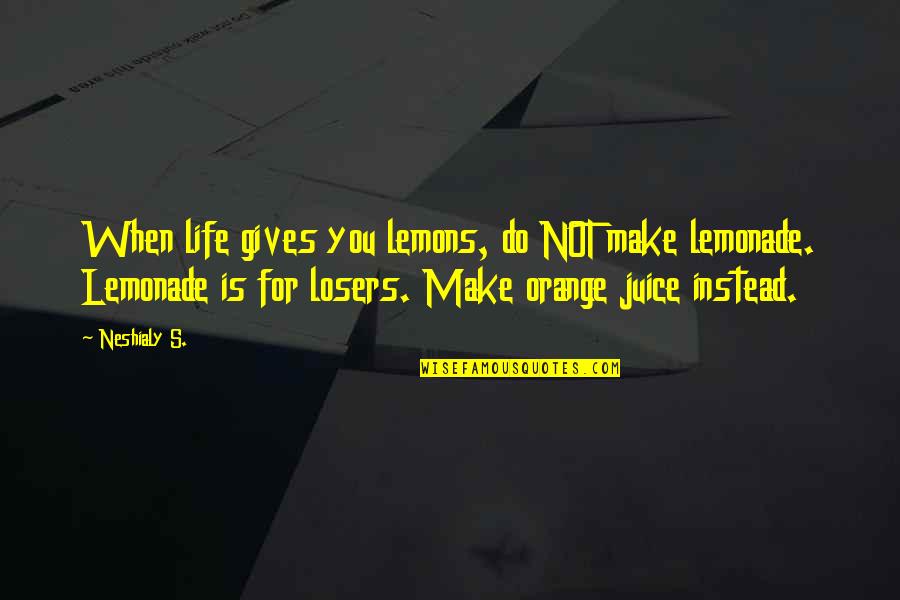 Insistir Frases Quotes By Neshialy S.: When life gives you lemons, do NOT make