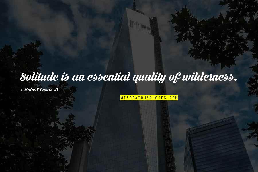 Insistir Frases Quotes By Robert Lucas Jr.: Solitude is an essential quality of wilderness.