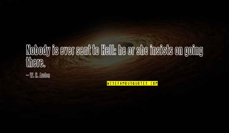 Insists Quotes By W. H. Auden: Nobody is ever sent to Hell: he or