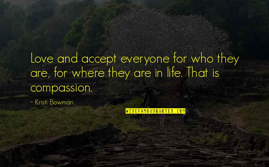 Insisture Quotes By Kristi Bowman: Love and accept everyone for who they are,