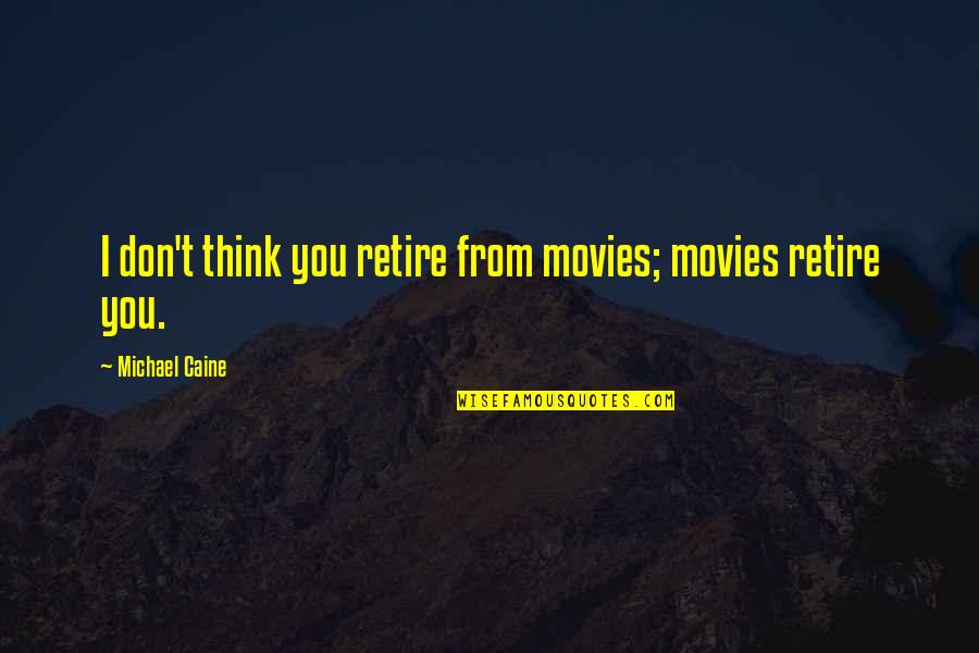 Insisture Quotes By Michael Caine: I don't think you retire from movies; movies