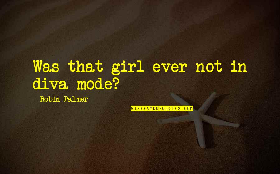 Insisture Quotes By Robin Palmer: Was that girl ever not in diva mode?