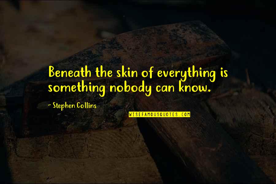 Insitam Quotes By Stephen Collins: Beneath the skin of everything is something nobody