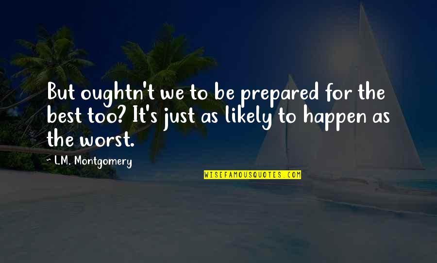 Inskeep Muffler Quotes By L.M. Montgomery: But oughtn't we to be prepared for the