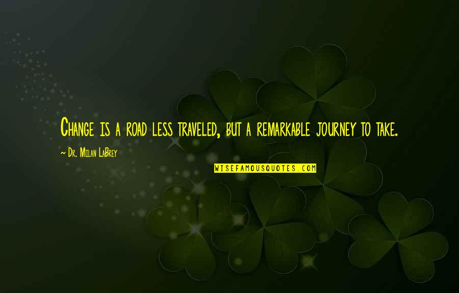 Inski Quotes By Dr. Milan LaBrey: Change is a road less traveled, but a