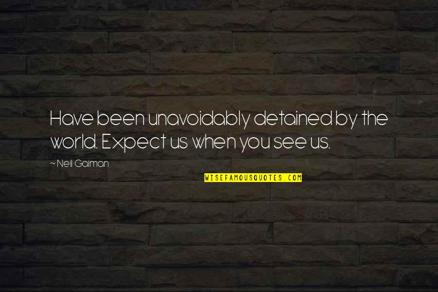 Inski Quotes By Neil Gaiman: Have been unavoidably detained by the world. Expect