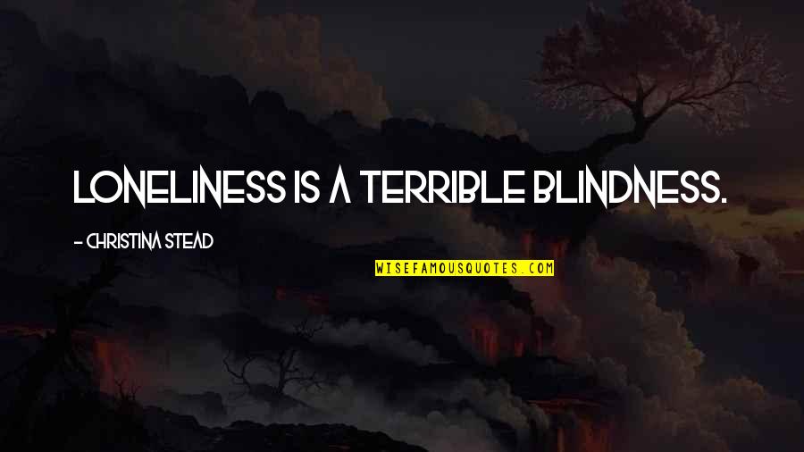 Inslee Update Quotes By Christina Stead: Loneliness is a terrible blindness.