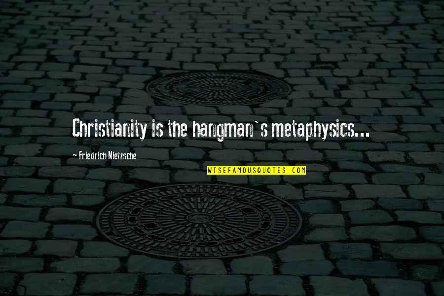 Insofar As It Depends Quotes By Friedrich Nietzsche: Christianity is the hangman's metaphysics...