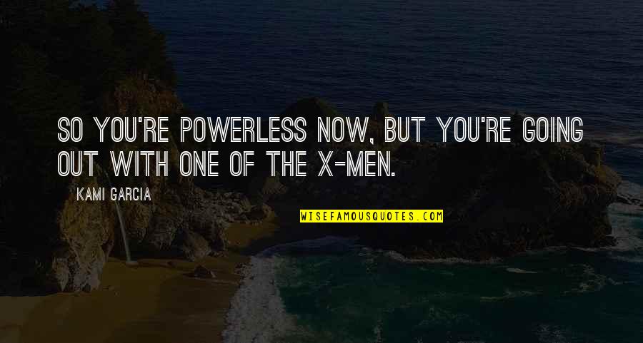 Insofar Def Quotes By Kami Garcia: So You're Powerless Now, But You're Going Out